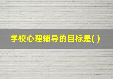 学校心理辅导的目标是( )